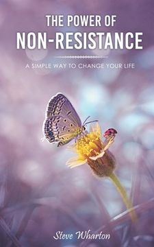 portada The Power of Non-Resistance: A simple way to change your life (en Inglés)