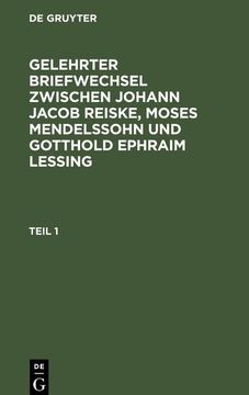 portada Gelehrter Briefwechsel Zwischen Johann Jacob Reiske, Moses Mendelssohn und Gotthold Ephraim Lessing. Teil 1 (en Alemán)