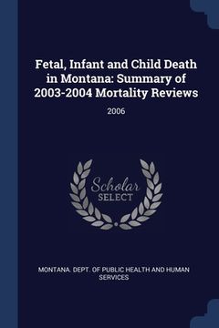 portada Fetal, Infant and Child Death in Montana: Summary of 2003-2004 Mortality Reviews: 2006 (en Inglés)