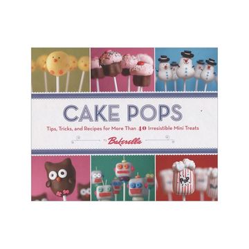 portada Cake Pops: Tips, Tricks, and Recipes for More Than 40 Irresistible Mini Treats (en Inglés)