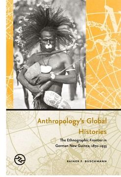 portada Anthropology's Global Histories: The Ethnographic Frontier in German new Guinea, 1870-1935 (Perspectives on the Global Past) 