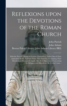portada Reflexions Upon the Devotions of the Roman Church: With the Prayers, Hymns & Lessons Themselves, Taken out of Their Authentick Books. In Three Parts. (in English)
