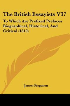 portada the british essayists v37: to which are prefixed prefaces biographical, historical, and critical (1819) (en Inglés)