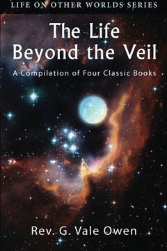 portada The Life Beyond the Veil: A Compilation of Four Classic Books (Life on Other Worlds) (en Inglés)