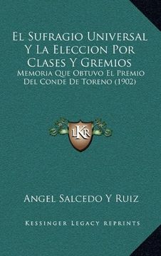 portada El Sufragio Universal y la Eleccion por Clases y Gremios: Memoria que Obtuvo el Premio del Conde de Toreno (1902)