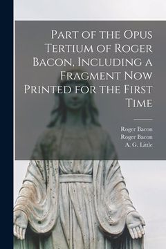 portada Part of the Opus Tertium of Roger Bacon, Including a Fragment Now Printed for the First Time (en Inglés)