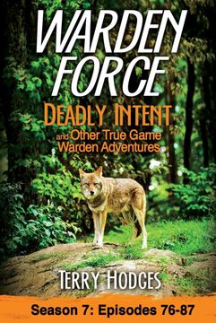 portada Warden Force: Deadly Intent and Other True Game Warden Adventures: Episodes 76 - 87 (in English)