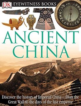 portada Dk Eyewitness Books: Ancient China: Discover the History of Imperial China From the Great Wall to the Days of the la 
