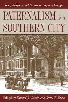 portada paternalism in a southern city: race, religion, and gender in augusta, georgia (en Inglés)