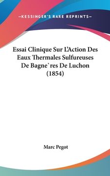 portada Essai Clinique Sur L'Action Des Eaux Thermales Sulfureuses De Bagne`res De Luchon (1854) (en Francés)