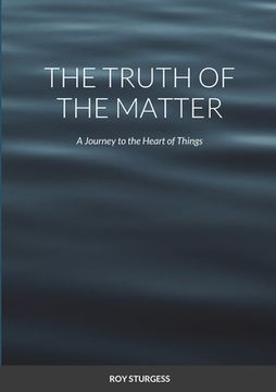 portada The truth of the matter: A journey to the heart of things (en Inglés)