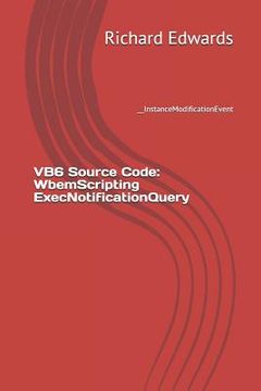 portada VB6 Source Code: WbemScripting ExecNotificationQuery: __InstanceModificationEvent (en Inglés)