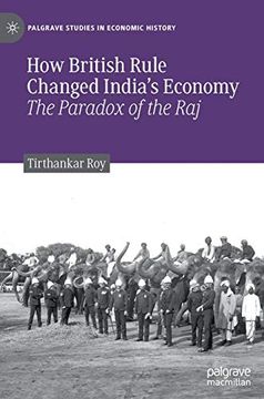 portada How British Rule Changed India’S Economy: The Paradox of the raj (Palgrave Studies in Economic History) (en Inglés)