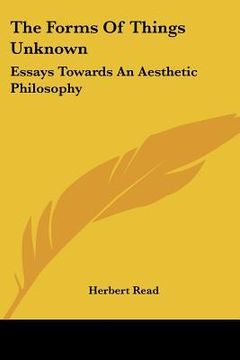 portada the forms of things unknown: essays towards an aesthetic philosophy