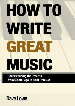 portada How To Write Great Music - Understanding the Process from Blank Page to Final Product (en Inglés)