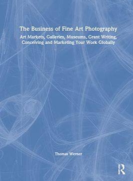 portada The Business of Fine art Photography: Art Markets, Galleries, Museums, Grant Writing, Conceiving and Marketing Your Work Globally