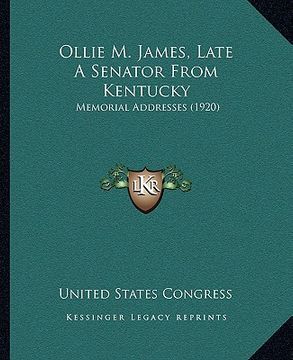 portada ollie m. james, late a senator from kentucky: memorial addresses (1920) (en Inglés)