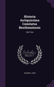 portada Historia Antiquissima Comitatus Benthemiensis: Libri Tres