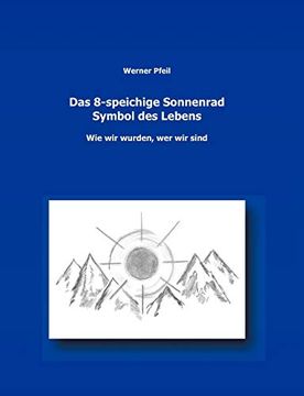 portada Das 8-Speichige Sonnenrad, Symbol des Lebens: Wie wir Wurden, wer wir Sind (en Alemán)