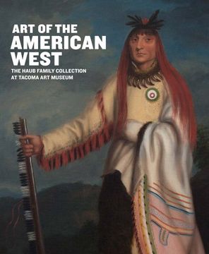 portada Art of the American West: The Haub Family Collection at Tacoma art Museum 