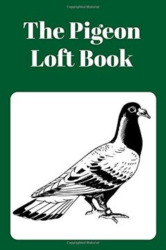 portada The Pigeon Loft Book: Racing and Breeding Loft Book With Green Cover (en Inglés)