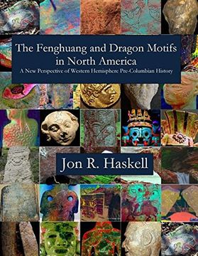 portada The Fenghuang and Dragon Motifs in North America: A New Perspective of Western Hemisphere Pre-Columbian History Jon R.