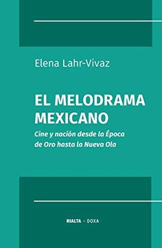 portada El Melodrama Mexicano: Cine y Nación Desde la Época de oro Hasta la Nueva ola (Doxa)