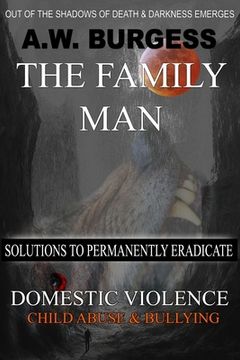 portada The Family Man: Solutions to Permanently Eradicate Domestic Violence, Child Abuse, & Bullying