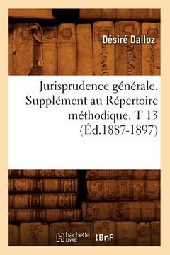 portada Jurisprudence Générale. Supplément Au Répertoire Méthodique. T 13 (Éd.1887-1897) (en Francés)