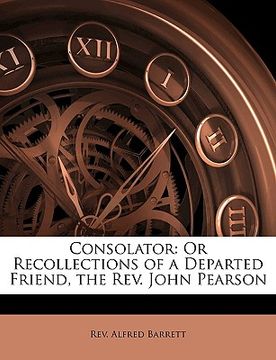portada consolator: or recollections of a departed friend, the rev. john pearson
