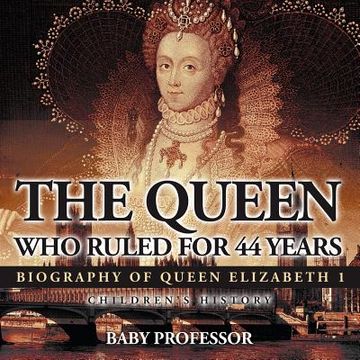 portada The Queen Who Ruled for 44 Years - Biography of Queen Elizabeth 1 Children's Biography Books (en Inglés)