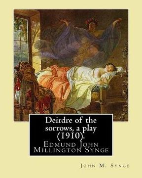 portada Deirdre of the sorrows, a play (1910). By: John M. Synge: Edmund John Millington Synge (16 April 1871 - 24 March 1909) was an Irish playwright, poet, (in English)