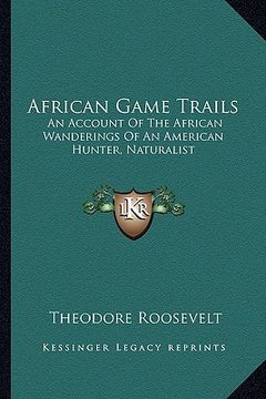portada african game trails: an account of the african wanderings of an american hunter, naturalist (en Inglés)
