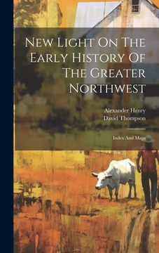portada New Light On The Early History Of The Greater Northwest: Index And Maps
