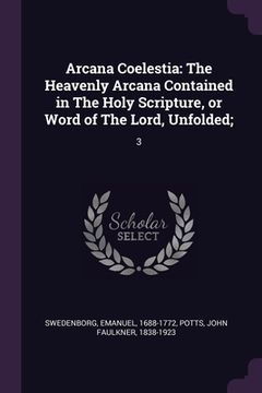 portada Arcana Coelestia: The Heavenly Arcana Contained in The Holy Scripture, or Word of The Lord, Unfolded; 3 (en Inglés)