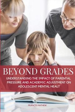 portada Beyond Grades- Understanding the Impact of Parental Pressure and Academic Adjustment on Adolescent Mental Health (en Inglés)