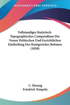 portada Vollstandiges Statistisch-Topographisches Compendium Der Neuen Politischen Und Gerichtlichen Eintheilung Des Konigreiches Bohmen (1850) (en Alemán)