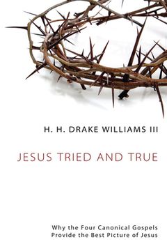 portada jesus tried and true: why the four canonical gospels provide the best picture of jesus