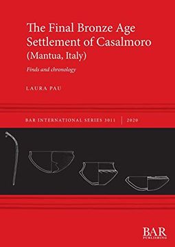 portada The Final Bronze age Settlement of Casalmoro (Mantua, Italy): Finds and Chronology (3014) (British Archaeological Reports International Series) (in English)