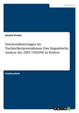 portada Emotionalisierungen im Nachrichtenjournalismus. Eine linguistische Analyse der ZEIT ONLINE in Python (en Alemán)