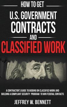portada How to Get U.S. Government Contracts and Classified Work: A Contractor's Guide to Bidding on Classified Work and Building a Compliant Security Program (in English)