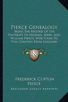 portada pierce genealogy: being the record of the posterity of michael, john, and william pierce, who came to this country from england (1889)