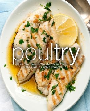 portada Poultry: Choose your Favorite Ways to Prepare Poultry with Delicious Chicken Recipes (en Inglés)