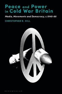 portada Peace and Power in Cold War Britain: Media, Movements and Democracy, c.1945-68 (Hardback) (in English)