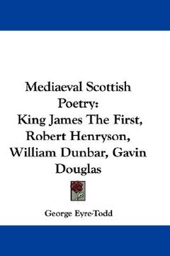 portada mediaeval scottish poetry: king james the first, robert henryson, william dunbar, gavin douglas (en Inglés)