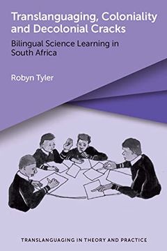 portada Translanguaging, Coloniality and Decolonial Cracks: Bilingual Science Learning in South Africa (Translanguaging in Theory and Practice, 4) (en Inglés)