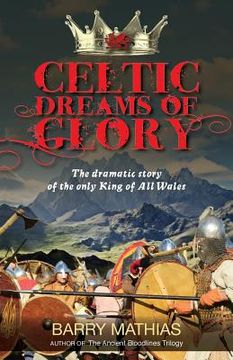 portada Celtic Dreams of Glory: The Dramatic Story of the Only King of All Wales