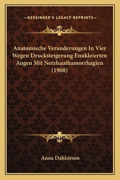 portada Anatomische Veranderungen In Vier Wegen Drucksteigerung Enukleierten Augen Mit Netzhauthamorrhagien (1908) (en Alemán)