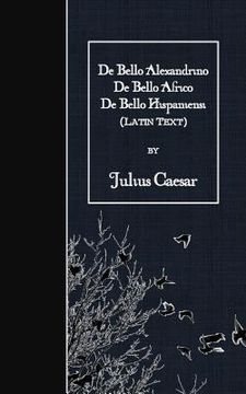 portada De Bello Alexandrino - De Bello Africo - De Bello Hispaniensi: Latin Text (in Latin)