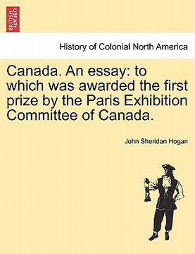 portada canada. an essay: to which was awarded the first prize by the paris exhibition committee of canada. (en Inglés)